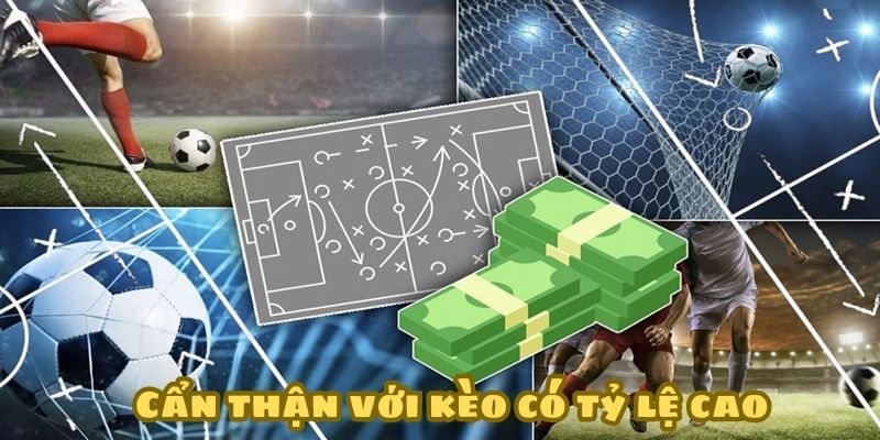 Cẩn thận với kèo có tỷ lệ cao